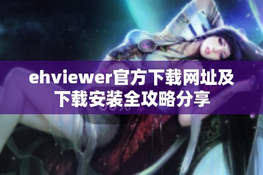 ehviewer官方下载网址及下载安装全攻略分享