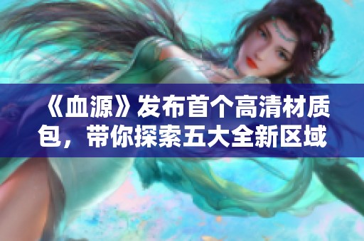 《血源》发布首个高清材质包，带你探索五大全新区域