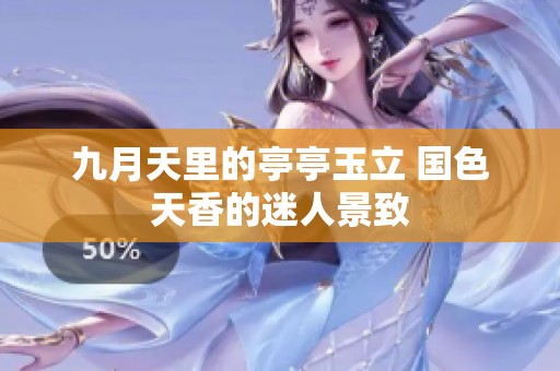 九月天里的亭亭玉立 国色天香的迷人景致