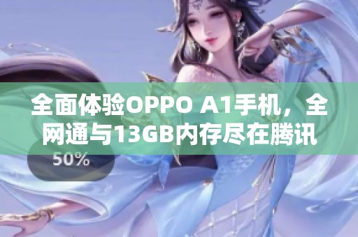 全面体验OPPO A1手机，全网通与13GB内存尽在腾讯手机管家下载中