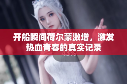 开船瞬间荷尔蒙激增，激发热血青春的真实记录