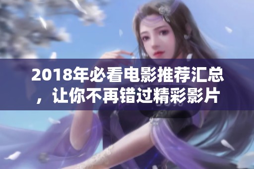2018年必看电影推荐汇总，让你不再错过精彩影片