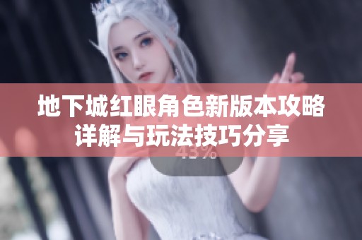 地下城红眼角色新版本攻略详解与玩法技巧分享