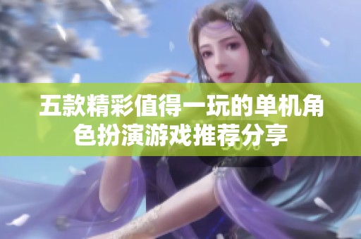 五款精彩值得一玩的单机角色扮演游戏推荐分享
