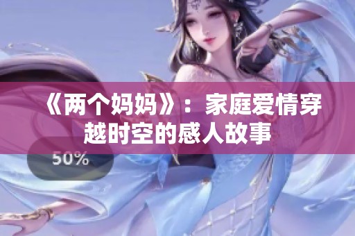《两个妈妈》：家庭爱情穿越时空的感人故事