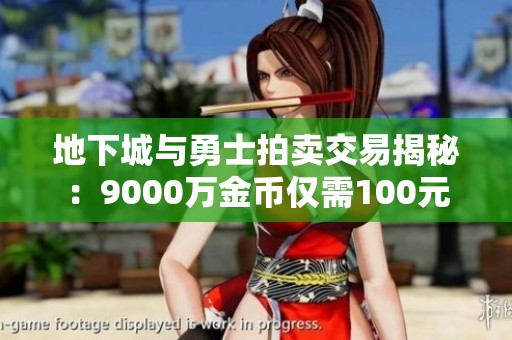 地下城与勇士拍卖交易揭秘：9000万金币仅需100元
