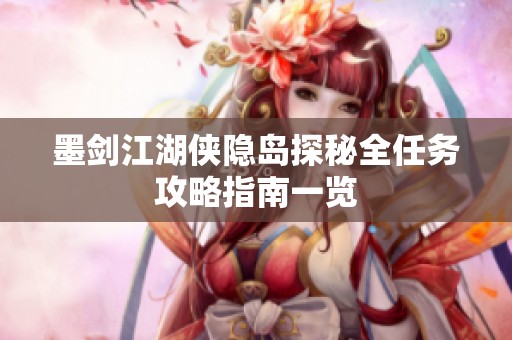墨剑江湖侠隐岛探秘全任务攻略指南一览