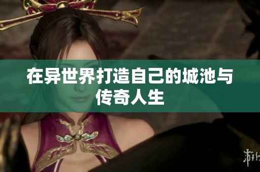 在异世界打造自己的城池与传奇人生