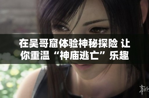 在吴哥窟体验神秘探险 让你重温“神庙逃亡”乐趣