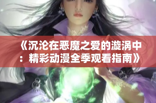 《沉沦在恶魔之爱的漩涡中：精彩动漫全季观看指南》