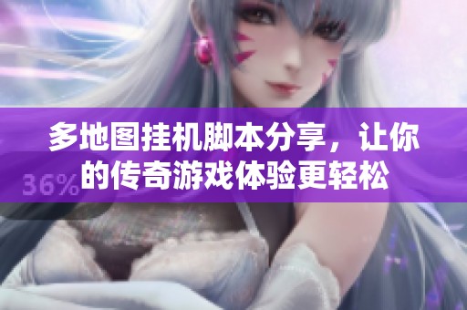 多地图挂机脚本分享，让你的传奇游戏体验更轻松