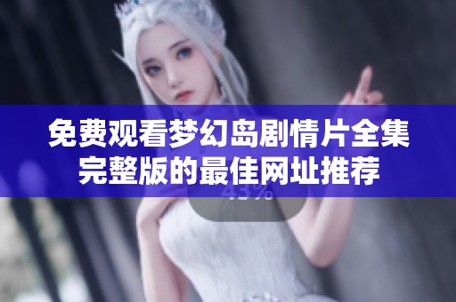 免费观看梦幻岛剧情片全集完整版的最佳网址推荐