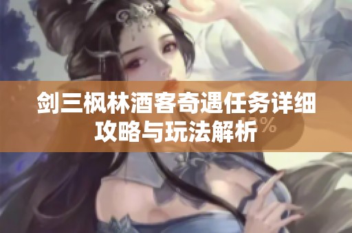 剑三枫林酒客奇遇任务详细攻略与玩法解析