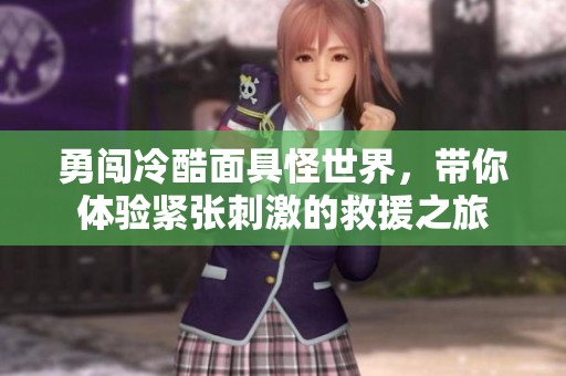 勇闯冷酷面具怪世界，带你体验紧张刺激的救援之旅