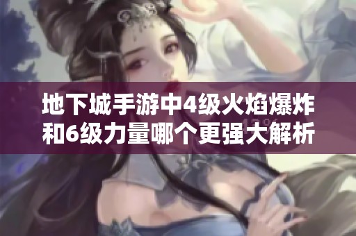 地下城手游中4级火焰爆炸和6级力量哪个更强大解析