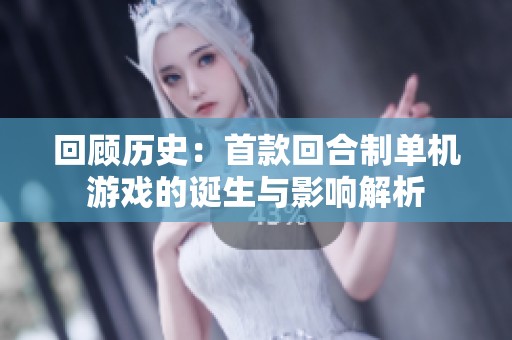 回顾历史：首款回合制单机游戏的诞生与影响解析