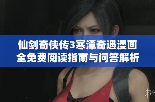 仙剑奇侠传3寒潭奇遇漫画全免费阅读指南与问答解析