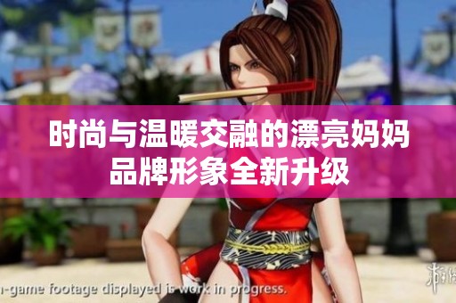 时尚与温暖交融的漂亮妈妈品牌形象全新升级