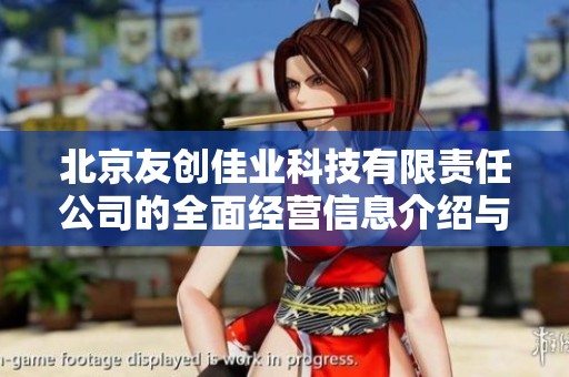 北京友创佳业科技有限责任公司的全面经营信息介绍与分析