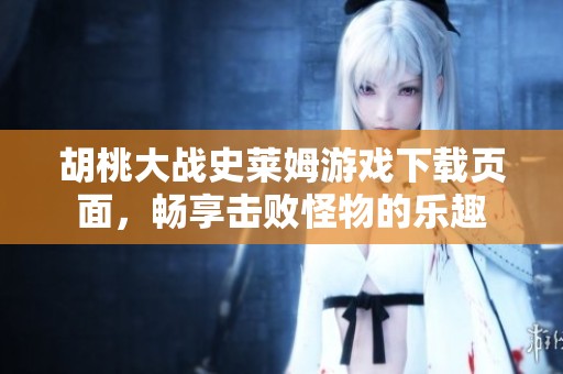 胡桃大战史莱姆游戏下载页面，畅享击败怪物的乐趣