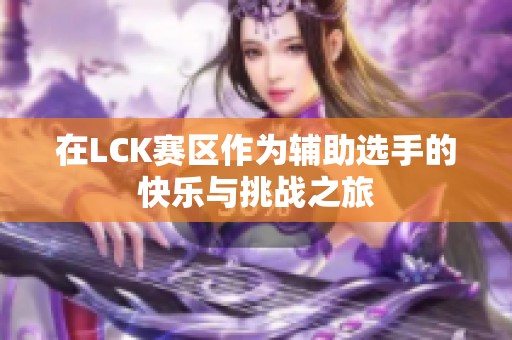 在LCK赛区作为辅助选手的快乐与挑战之旅