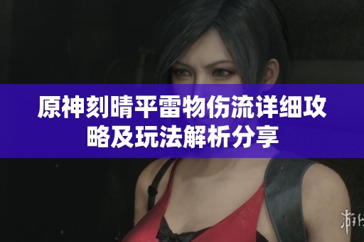 原神刻晴平雷物伤流详细攻略及玩法解析分享