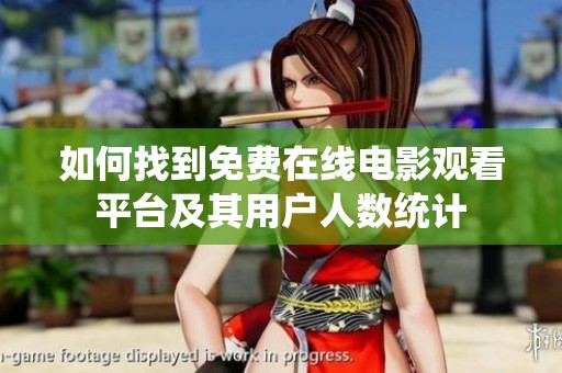 如何找到免费在线电影观看平台及其用户人数统计
