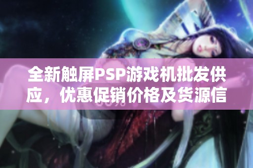 全新触屏PSP游戏机批发供应，优惠促销价格及货源信息尽在这里