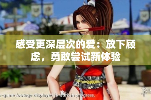 感受更深层次的爱：放下顾虑，勇敢尝试新体验
