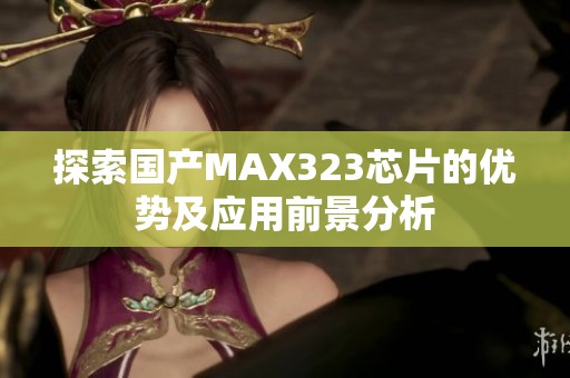 探索国产MAX323芯片的优势及应用前景分析