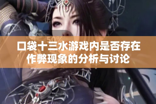 口袋十三水游戏内是否存在作弊现象的分析与讨论
