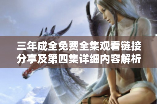 三年成全免费全集观看链接分享及第四集详细内容解析