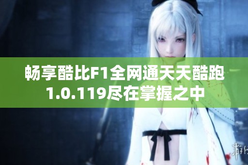 畅享酷比F1全网通天天酷跑1.0.119尽在掌握之中