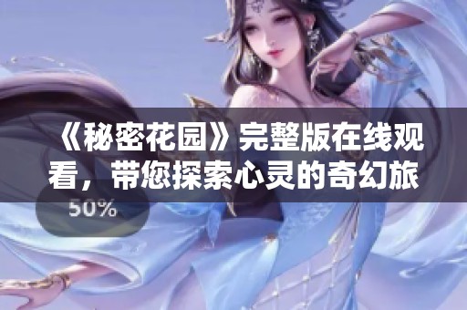 《秘密花园》完整版在线观看，带您探索心灵的奇幻旅程