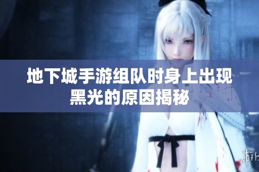 地下城手游组队时身上出现黑光的原因揭秘
