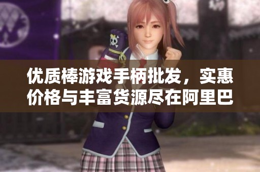 优质棒游戏手柄批发，实惠价格与丰富货源尽在阿里巴巴