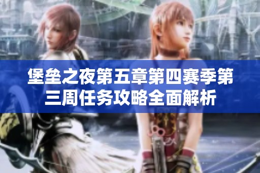 堡垒之夜第五章第四赛季第三周任务攻略全面解析
