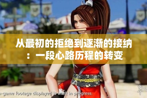 从最初的拒绝到逐渐的接纳：一段心路历程的转变