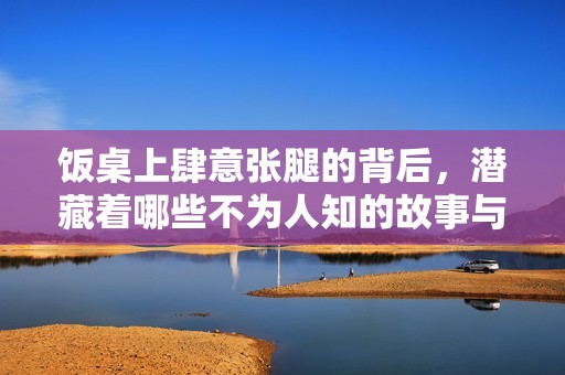 饭桌上肆意张腿的背后，潜藏着哪些不为人知的故事与情感
