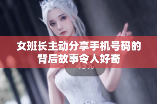 女班长主动分享手机号码的背后故事令人好奇