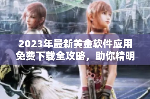 2023年最新黄金软件应用免费下载全攻略，助你精明投资