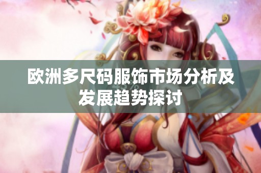 欧洲多尺码服饰市场分析及发展趋势探讨