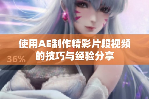 使用AE制作精彩片段视频的技巧与经验分享