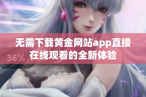 无需下载黄金网站app直接在线观看的全新体验