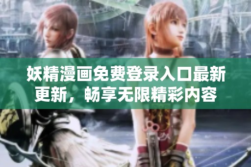 妖精漫画免费登录入口最新更新，畅享无限精彩内容