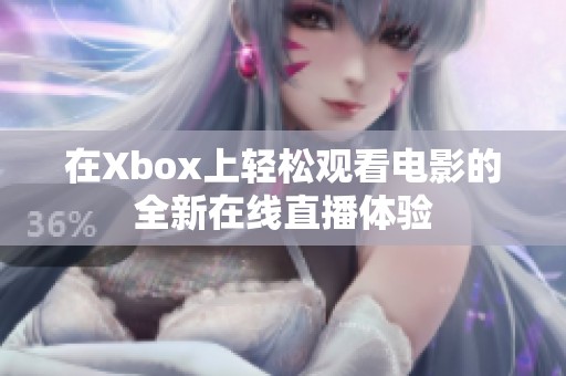 在Xbox上轻松观看电影的全新在线直播体验