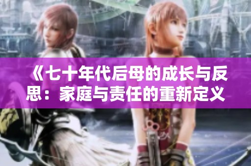 《七十年代后母的成长与反思：家庭与责任的重新定义》