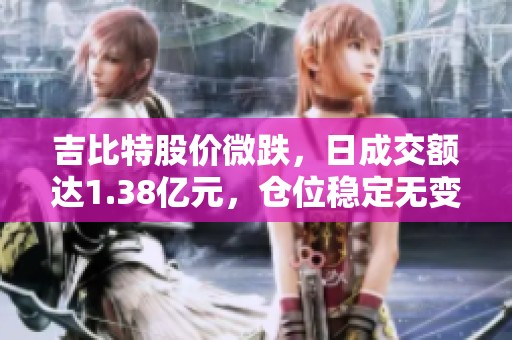 吉比特股价微跌，日成交额达1.38亿元，仓位稳定无变化