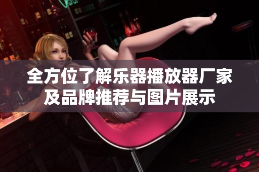 全方位了解乐器播放器厂家及品牌推荐与图片展示