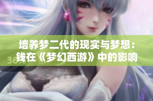 培养梦二代的现实与梦想：钱在《梦幻西游》中的影响分析
